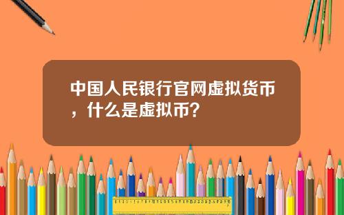 中国人民银行官网虚拟货币，什么是虚拟币？