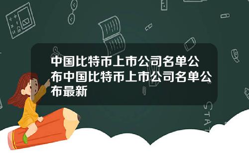 中国比特币上市公司名单公布中国比特币上市公司名单公布最新
