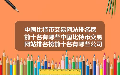 中国比特币交易网站排名榜前十名有哪些中国比特币交易网站排名榜前十名有哪些公司
