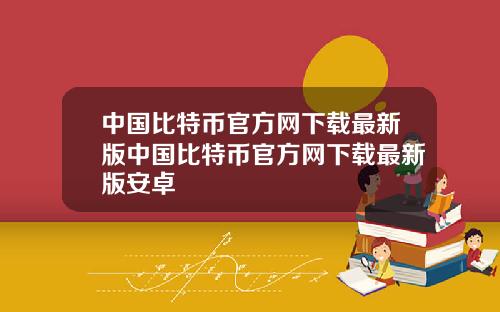 中国比特币官方网下载最新版中国比特币官方网下载最新版安卓