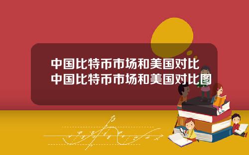 中国比特币市场和美国对比中国比特币市场和美国对比图