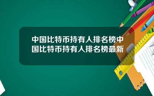 中国比特币持有人排名榜中国比特币持有人排名榜最新
