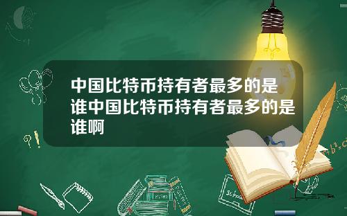 中国比特币持有者最多的是谁中国比特币持有者最多的是谁啊