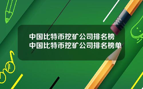 中国比特币挖矿公司排名榜中国比特币挖矿公司排名榜单