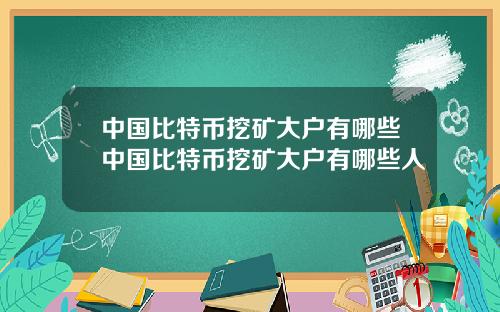 中国比特币挖矿大户有哪些中国比特币挖矿大户有哪些人