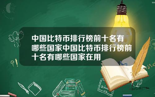 中国比特币排行榜前十名有哪些国家中国比特币排行榜前十名有哪些国家在用