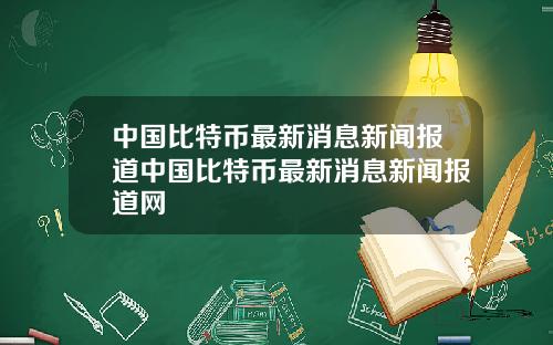 中国比特币最新消息新闻报道中国比特币最新消息新闻报道网