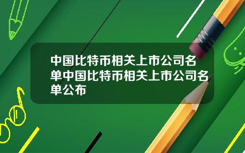 中国比特币相关上市公司名单中国比特币相关上市公司名单公布