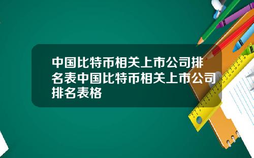 中国比特币相关上市公司排名表中国比特币相关上市公司排名表格