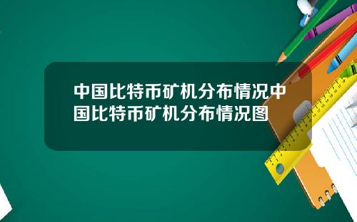 中国比特币矿机分布情况中国比特币矿机分布情况图