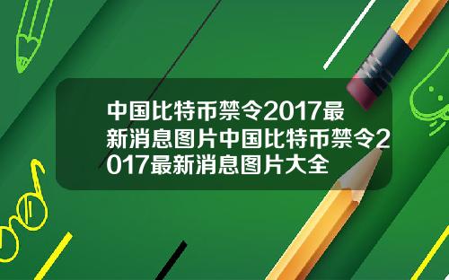 中国比特币禁令2017最新消息图片中国比特币禁令2017最新消息图片大全