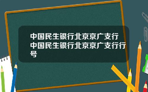 中国民生银行北京京广支行中国民生银行北京京广支行行号