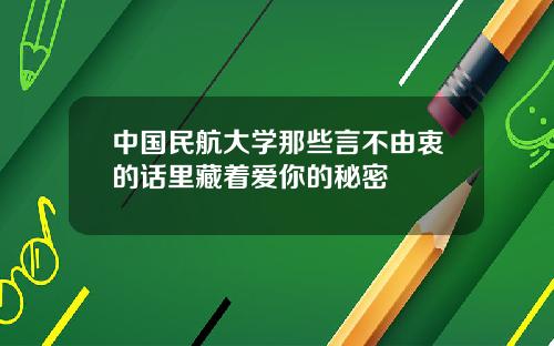 中国民航大学那些言不由衷的话里藏着爱你的秘密