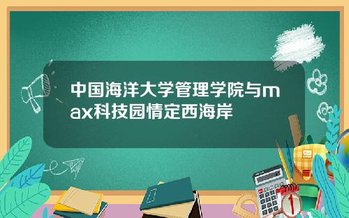 中国海洋大学管理学院与max科技园情定西海岸
