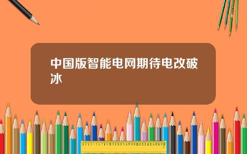 中国版智能电网期待电改破冰