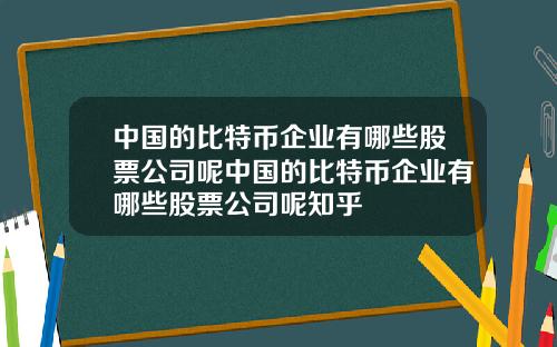 中国的比特币企业有哪些股票公司呢中国的比特币企业有哪些股票公司呢知乎