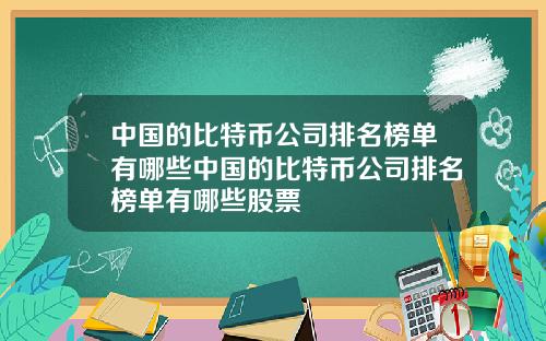 中国的比特币公司排名榜单有哪些中国的比特币公司排名榜单有哪些股票