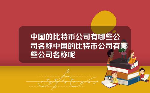 中国的比特币公司有哪些公司名称中国的比特币公司有哪些公司名称呢