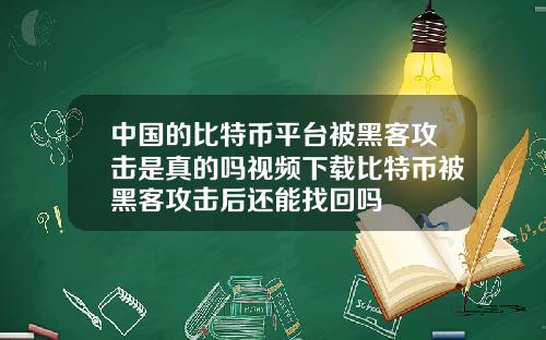 中国的比特币平台被黑客攻击是真的吗视频下载比特币被黑客攻击后还能找回吗