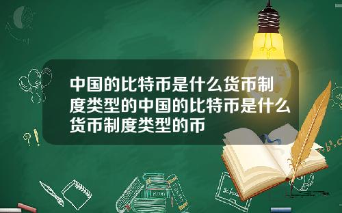 中国的比特币是什么货币制度类型的中国的比特币是什么货币制度类型的币
