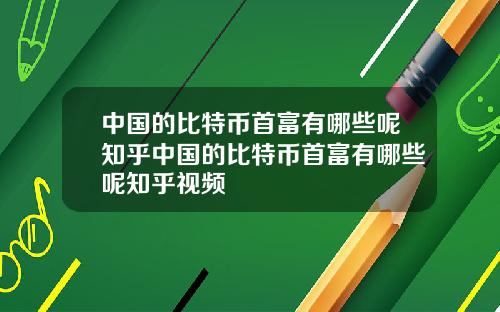 中国的比特币首富有哪些呢知乎中国的比特币首富有哪些呢知乎视频
