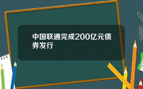 中国联通完成200亿元债券发行