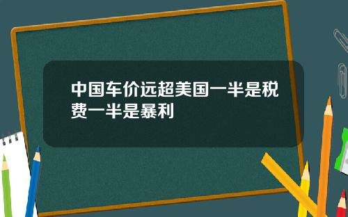 中国车价远超美国一半是税费一半是暴利