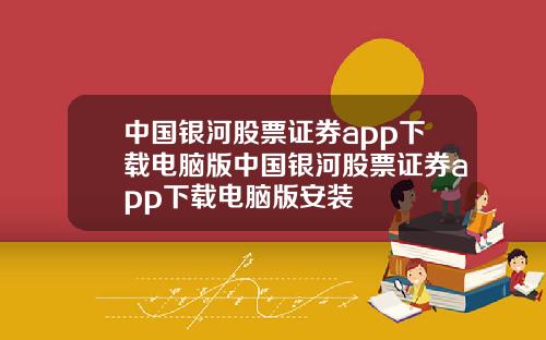 中国银河股票证券app下载电脑版中国银河股票证券app下载电脑版安装