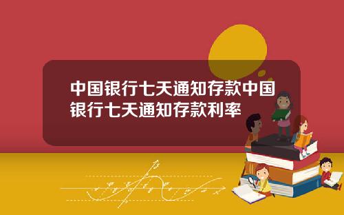 中国银行七天通知存款中国银行七天通知存款利率