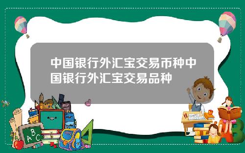 中国银行外汇宝交易币种中国银行外汇宝交易品种