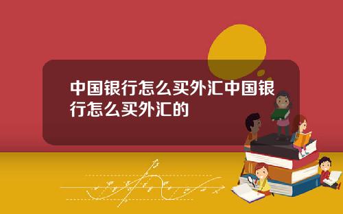 中国银行怎么买外汇中国银行怎么买外汇的