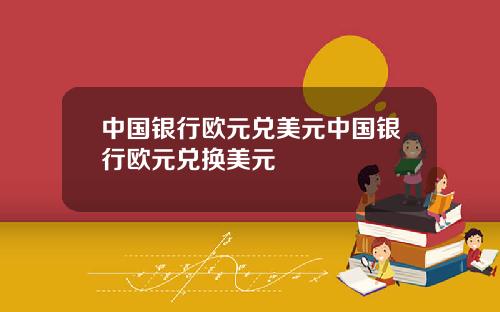 中国银行欧元兑美元中国银行欧元兑换美元
