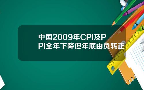 中国2009年CPI及PPI全年下降但年底由负转正