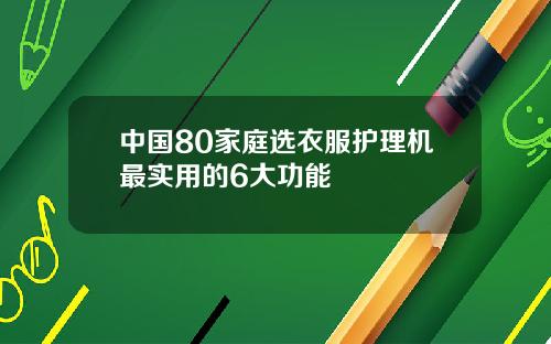 中国80家庭选衣服护理机最实用的6大功能