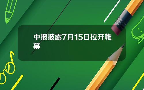 中报披露7月15日拉开帷幕