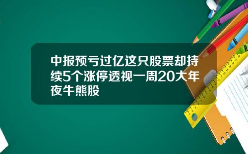 中报预亏过亿这只股票却持续5个涨停透视一周20大年夜牛熊股