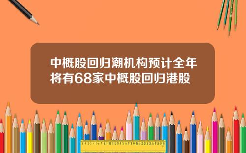 中概股回归潮机构预计全年将有68家中概股回归港股