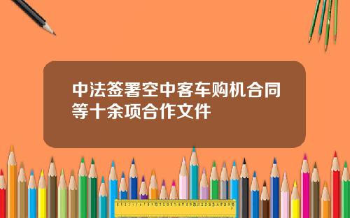 中法签署空中客车购机合同等十余项合作文件