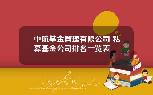 中航基金管理有限公司 私募基金公司排名一览表