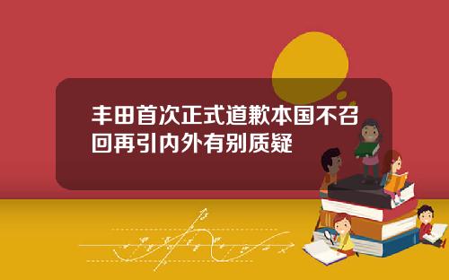丰田首次正式道歉本国不召回再引内外有别质疑