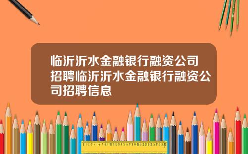 临沂沂水金融银行融资公司招聘临沂沂水金融银行融资公司招聘信息