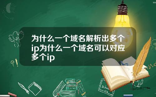 为什么一个域名解析出多个ip为什么一个域名可以对应多个ip