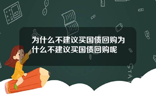 为什么不建议买国债回购为什么不建议买国债回购呢
