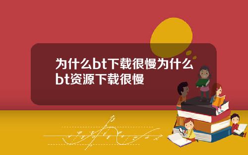 为什么bt下载很慢为什么bt资源下载很慢