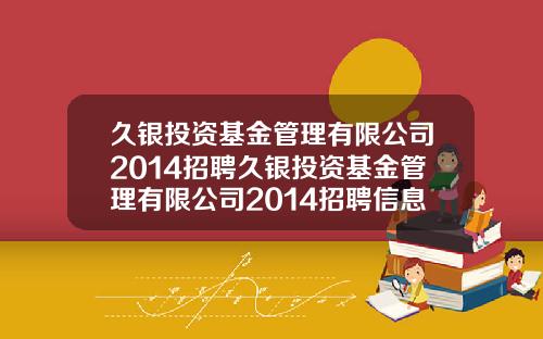 久银投资基金管理有限公司2014招聘久银投资基金管理有限公司2014招聘信息