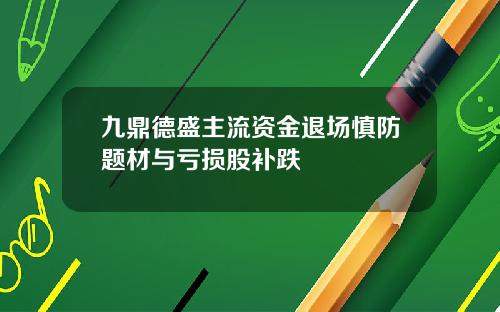 九鼎德盛主流资金退场慎防题材与亏损股补跌