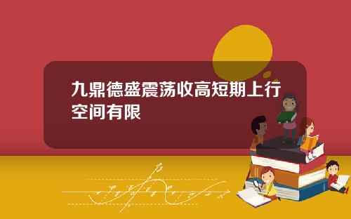九鼎德盛震荡收高短期上行空间有限