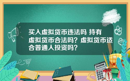 买入虚拟货币违法吗 持有虚拟货币合法吗？虚拟货币适合普通人投资吗？