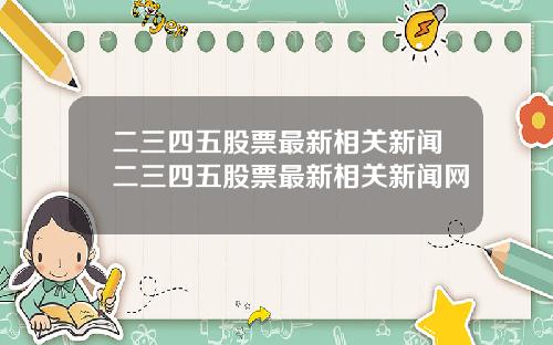 二三四五股票最新相关新闻二三四五股票最新相关新闻网