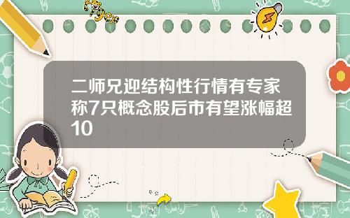 二师兄迎结构性行情有专家称7只概念股后市有望涨幅超10